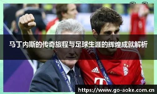 马丁内斯的传奇旅程与足球生涯的辉煌成就解析